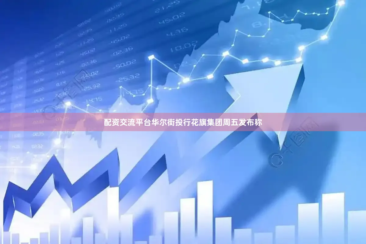 配资交流平台华尔街投行花旗集团周五发布称