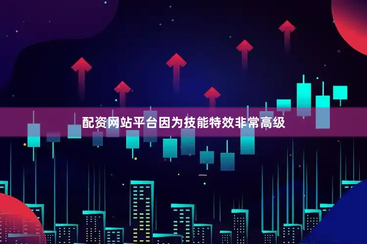配资网站平台因为技能特效非常高级